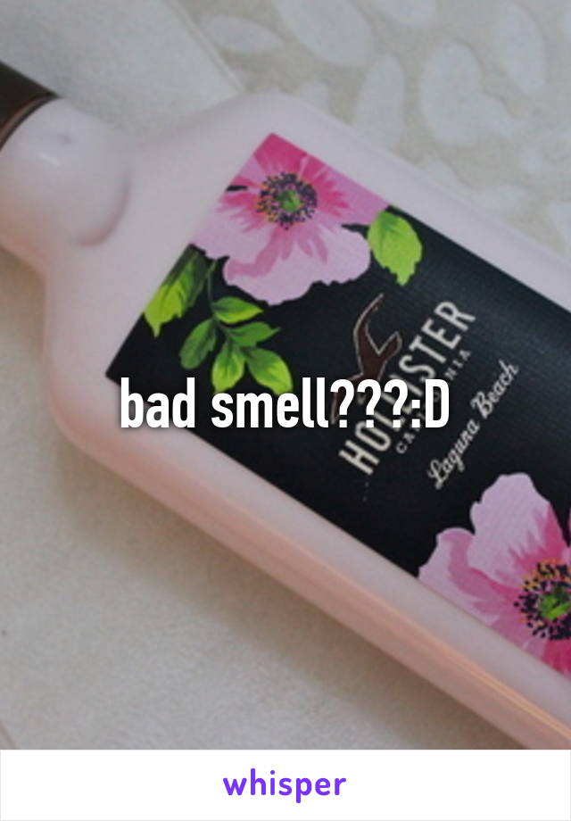 bad smell???:D
