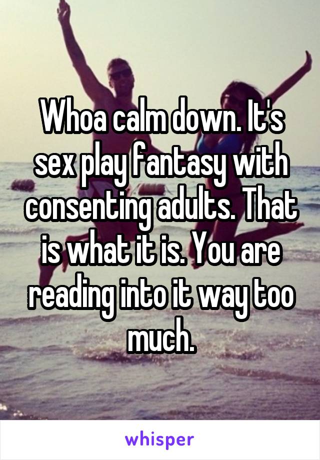 Whoa calm down. It's sex play fantasy with consenting adults. That is what it is. You are reading into it way too much.