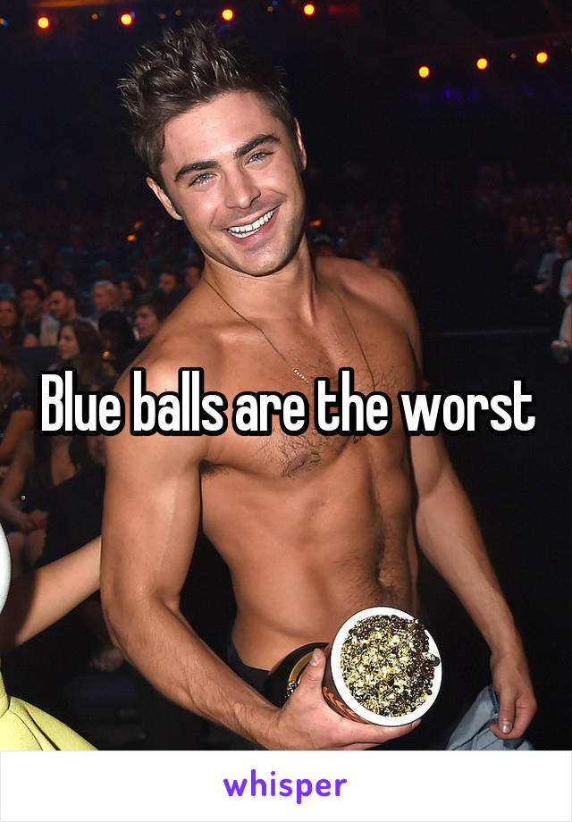Blue balls are the worst