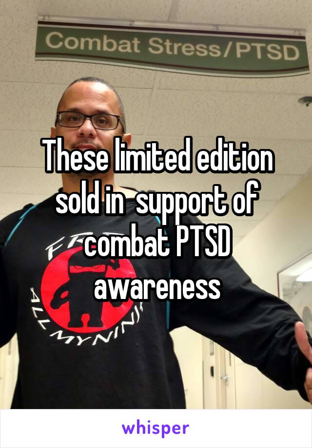 These limited edition sold in  support of combat PTSD awareness