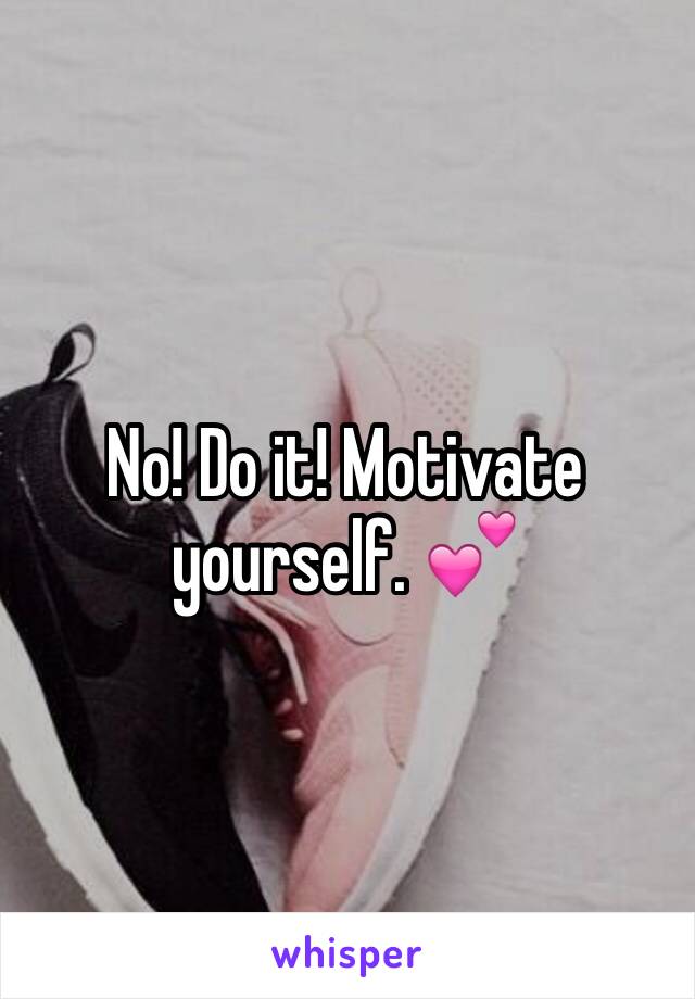 No! Do it! Motivate yourself. 💕