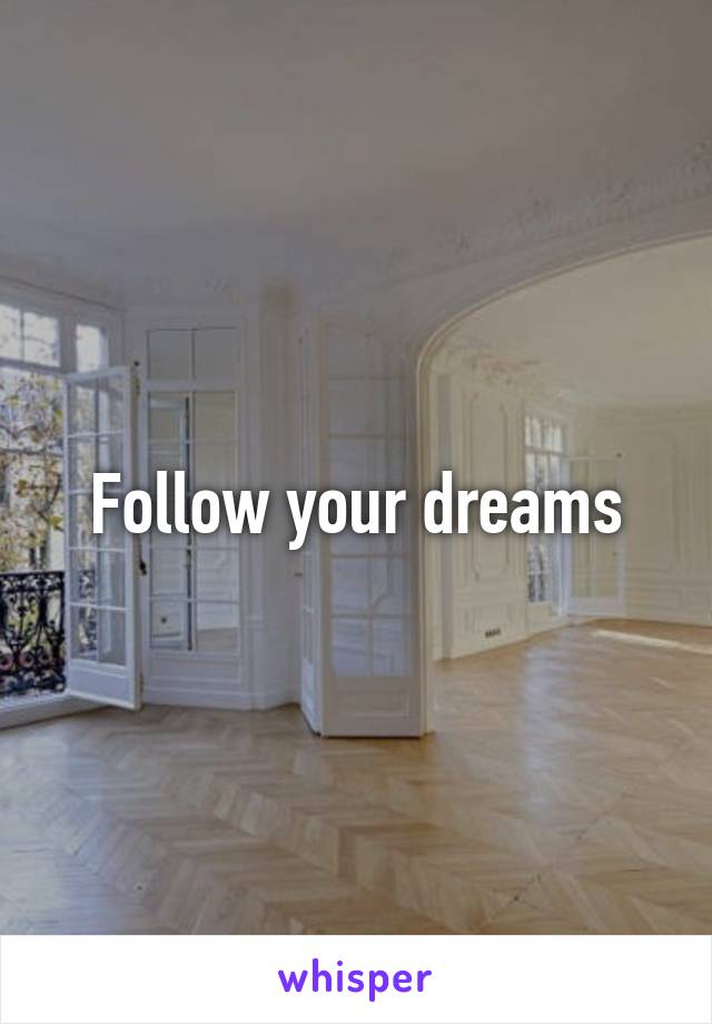 Follow your dreams