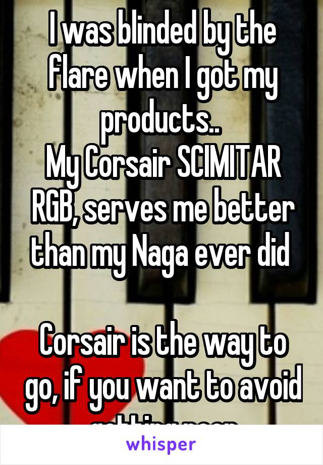 I was blinded by the flare when I got my products.. 
My Corsair SCIMITAR RGB, serves me better than my Naga ever did 

Corsair is the way to go, if you want to avoid getting poor