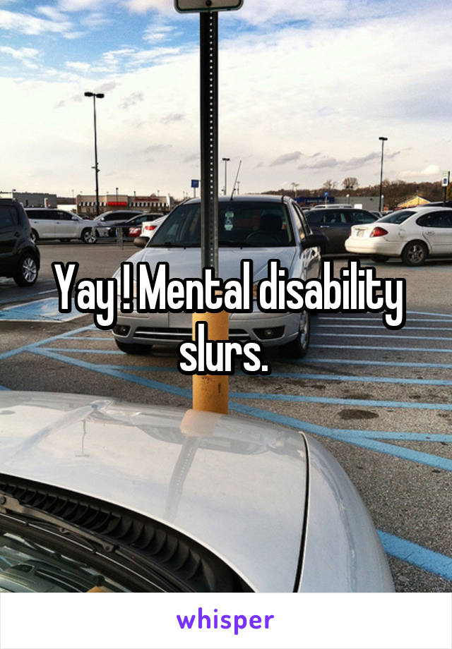 Yay ! Mental disability slurs. 