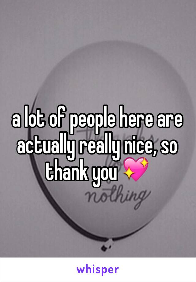 a lot of people here are actually really nice, so thank you 💖