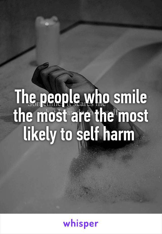 The people who smile the most are the most likely to self harm 