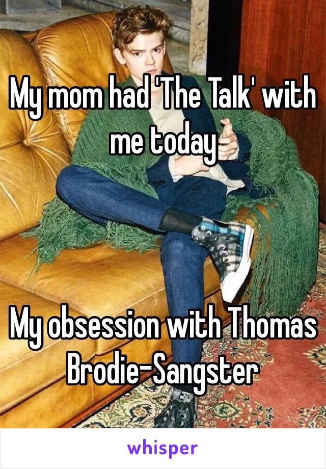 My mom had 'The Talk' with me today



My obsession with Thomas Brodie-Sangster