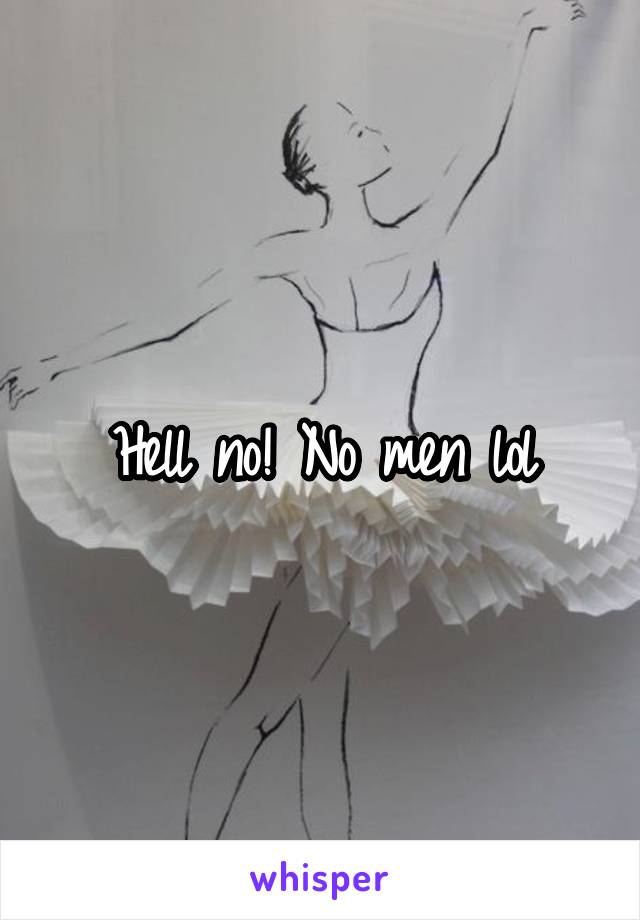 Hell no! No men lol