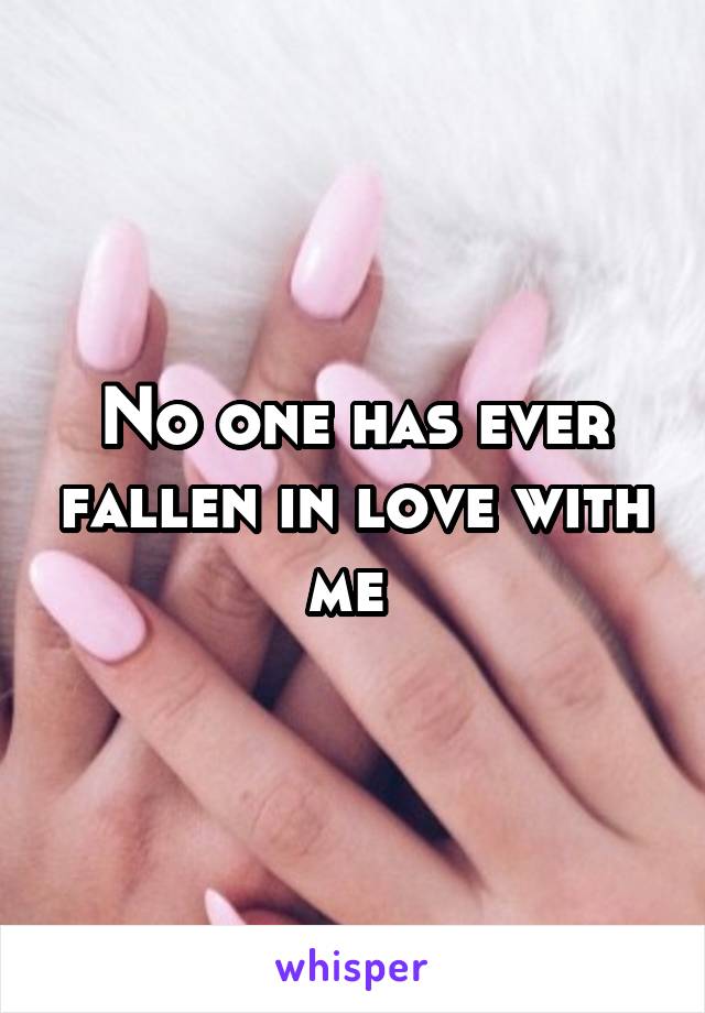 No one has ever fallen in love with me 