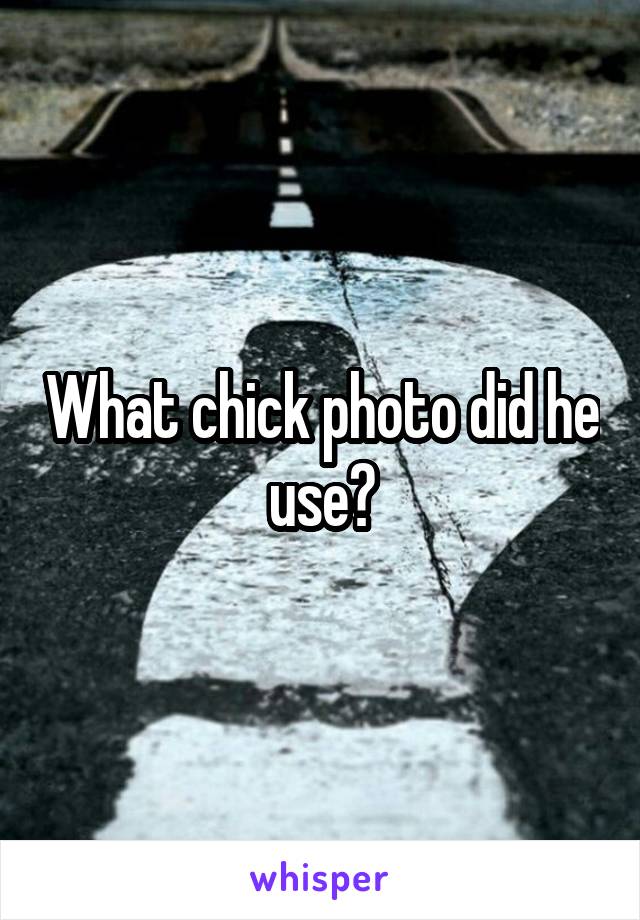 What chick photo did he use?