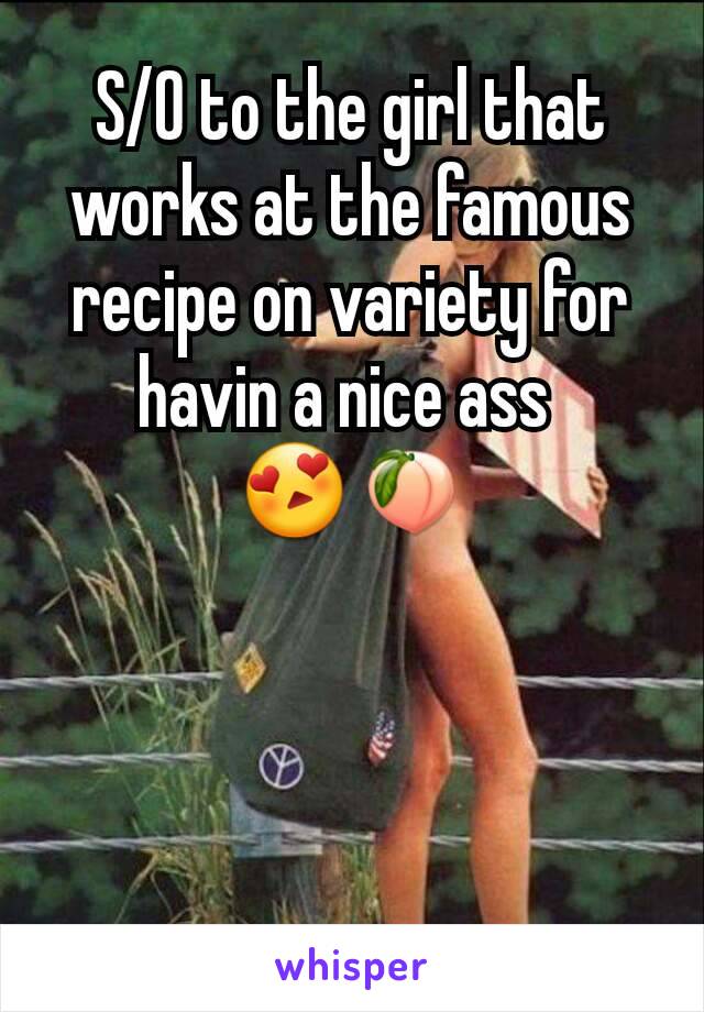 S/O to the girl that works at the famous recipe on variety for havin a nice ass 
😍🍑