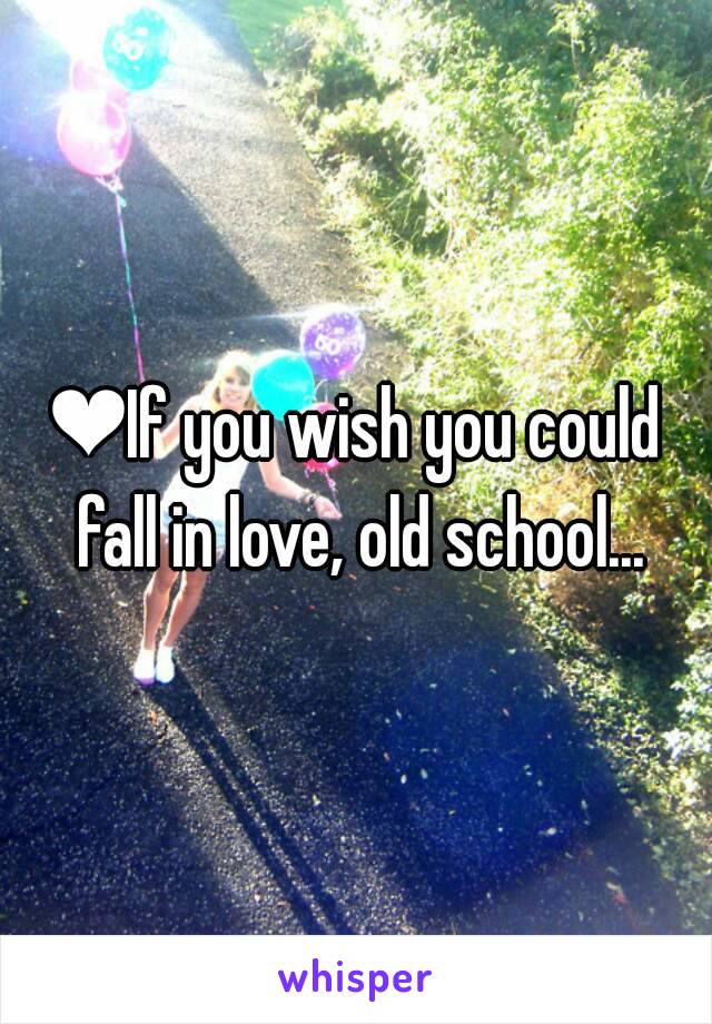 ❤If you wish you could fall in love, old school...