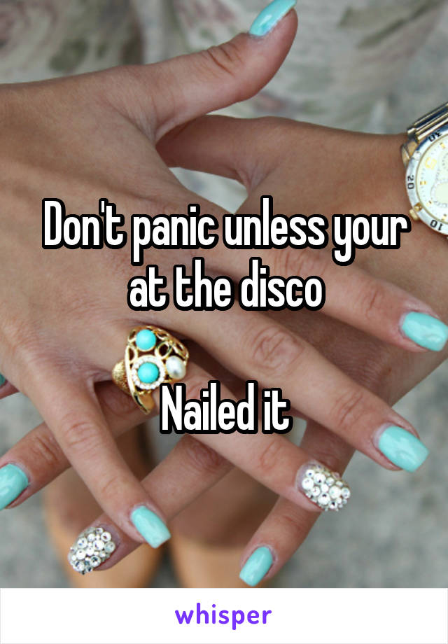 Don't panic unless your at the disco

Nailed it