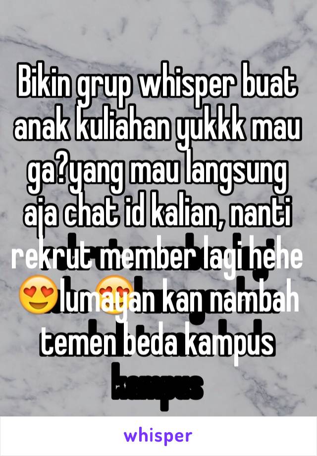 Bikin grup whisper buat anak kuliahan yukkk mau ga?yang mau langsung aja chat id kalian, nanti rekrut member lagi hehe😍lumayan kan nambah temen beda kampus