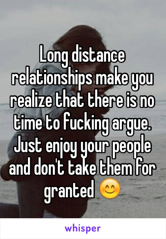 Long distance relationships make you realize that there is no time to fucking argue. Just enjoy your people and don't take them for granted 😊