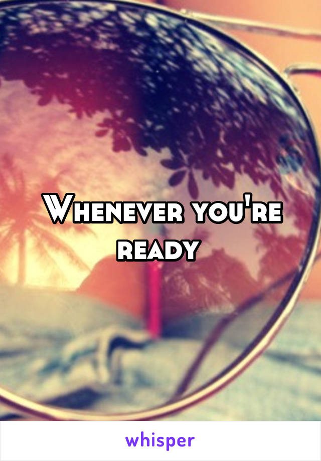 Whenever you're ready 