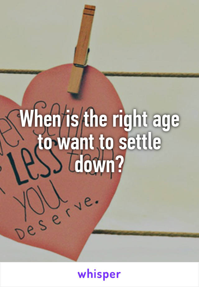 When is the right age to want to settle down?