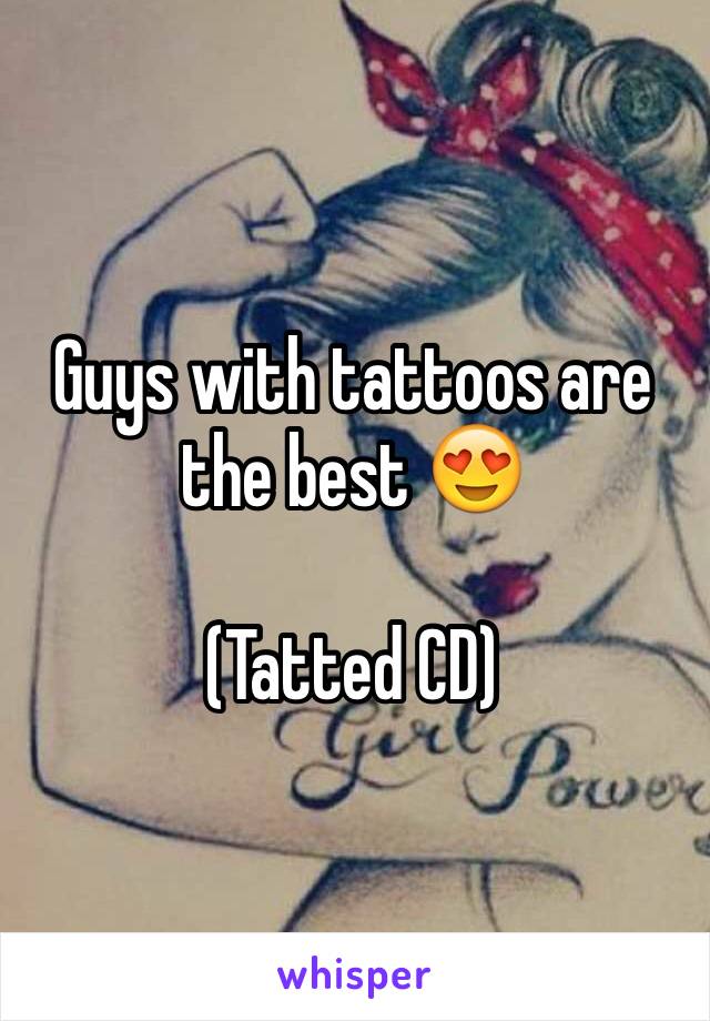 Guys with tattoos are the best 😍

(Tatted CD)