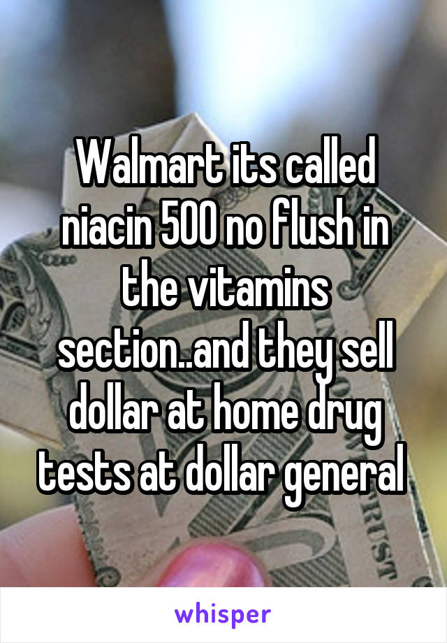 Walmart its called niacin 500 no flush in the vitamins section..and they sell dollar at home drug tests at dollar general 