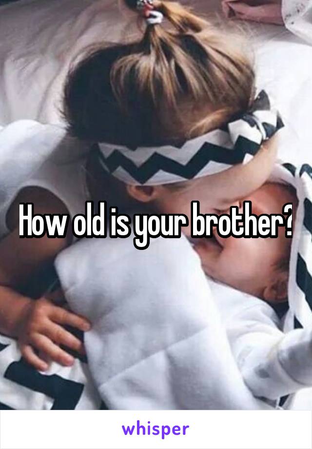 how-old-is-your-brother