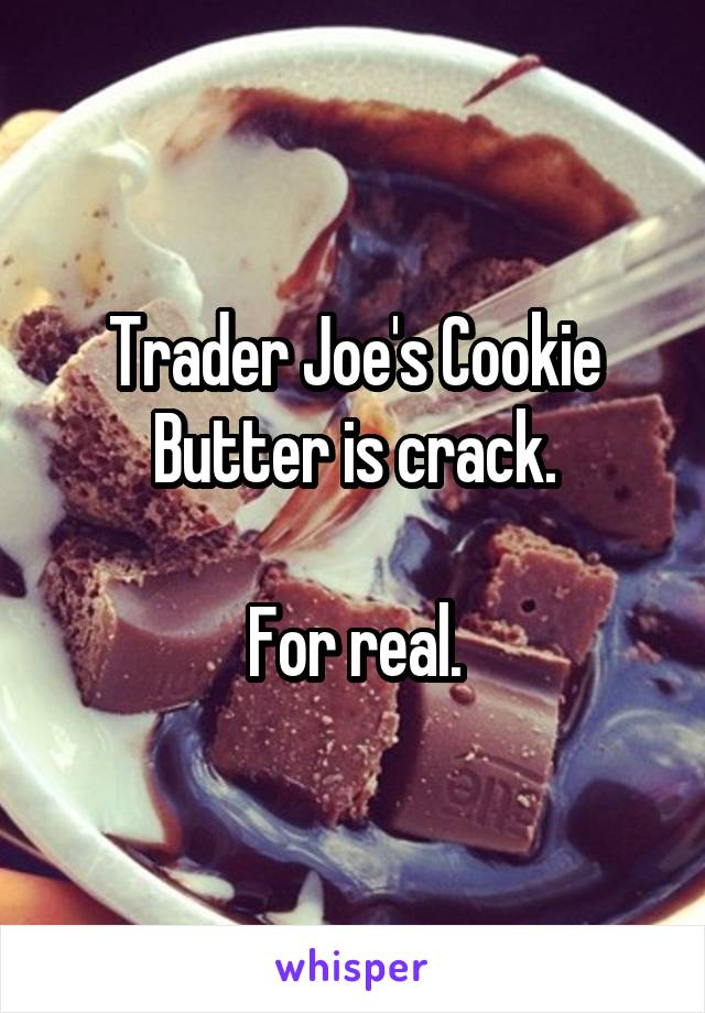 Trader Joe's Cookie Butter is crack.

For real.