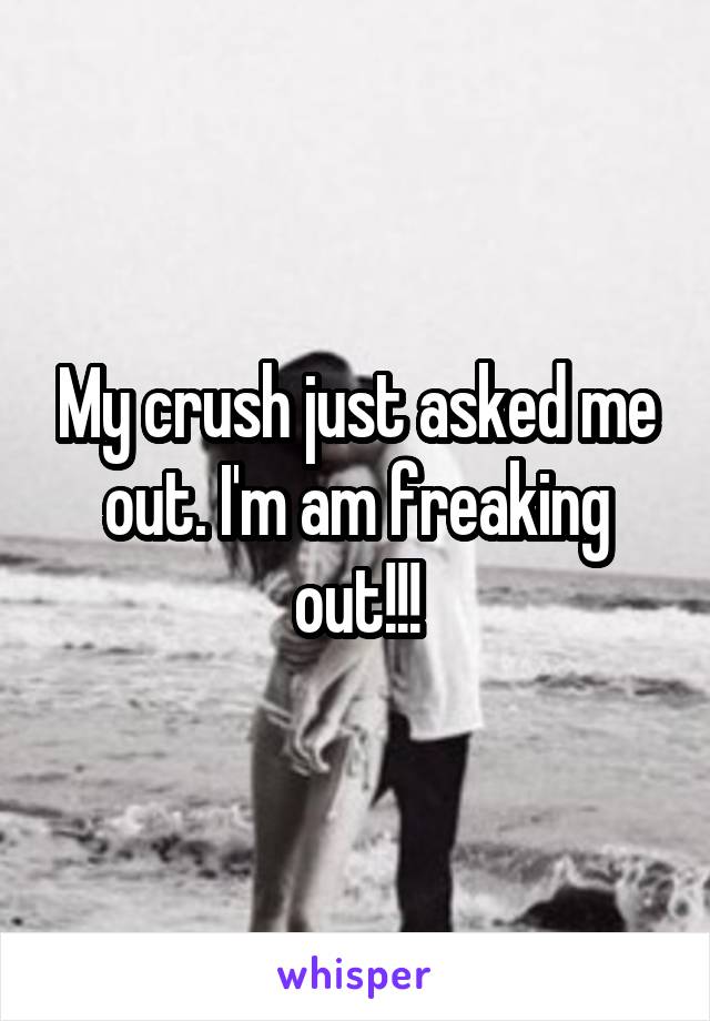 My crush just asked me out. I'm am freaking out!!!