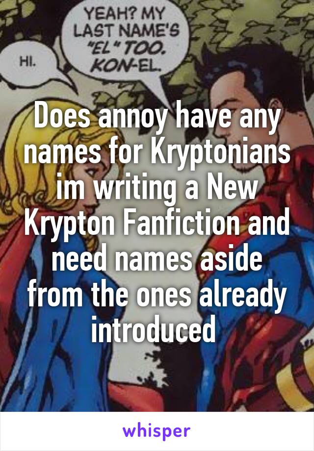 Does annoy have any names for Kryptonians im writing a New Krypton Fanfiction and need names aside from the ones already introduced 