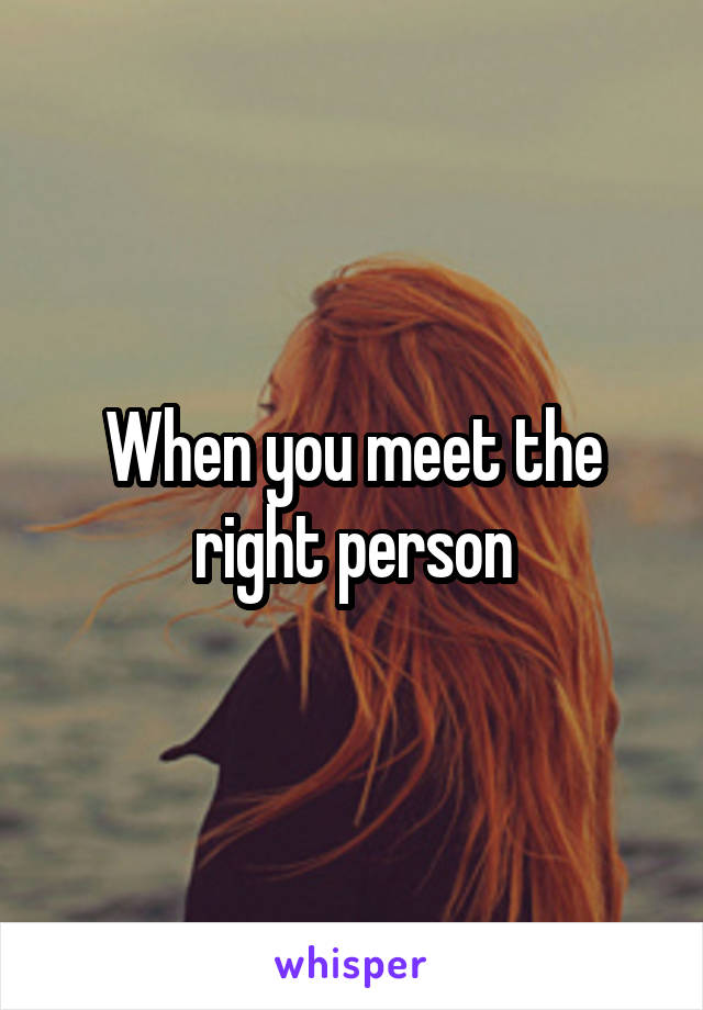 When you meet the right person