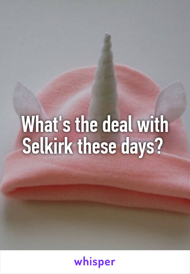 What's the deal with Selkirk these days? 