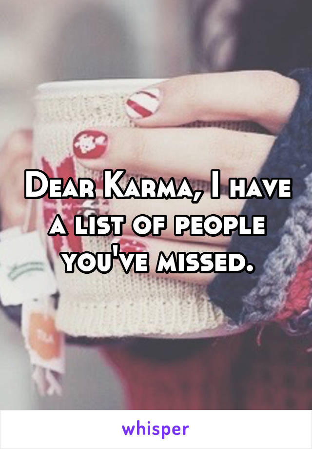 Dear Karma, I have a list of people you've missed.