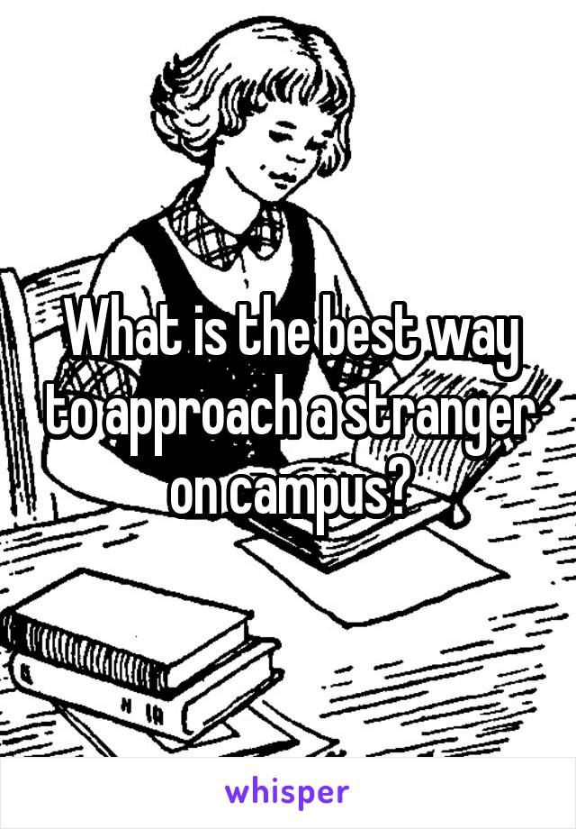 What is the best way to approach a stranger on campus?