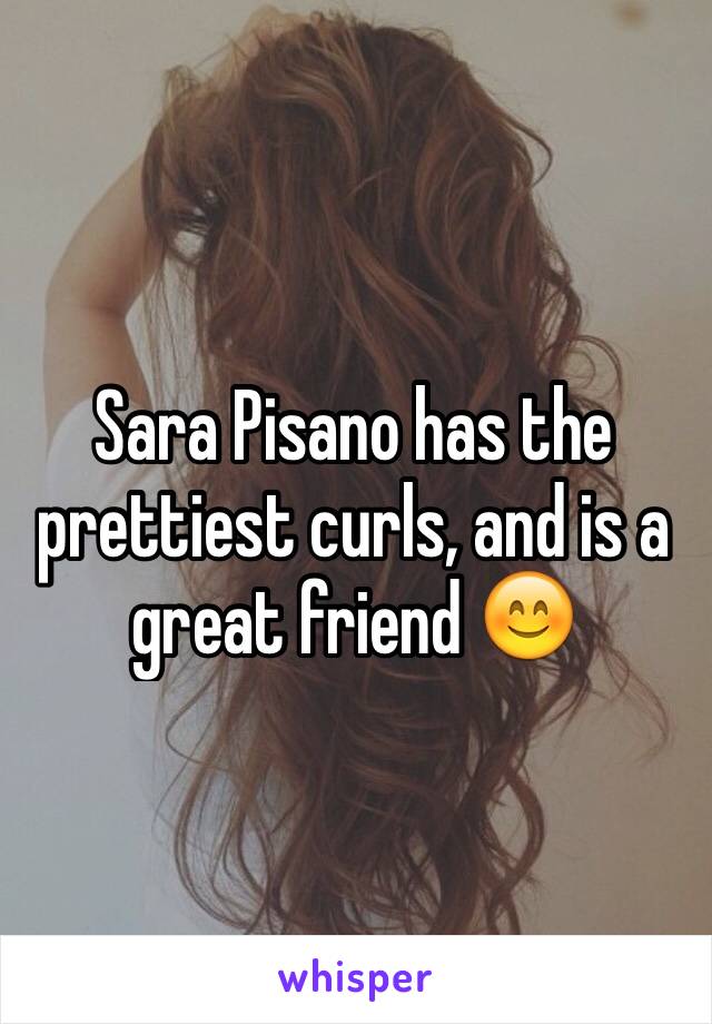 Sara Pisano has the prettiest curls, and is a great friend 😊