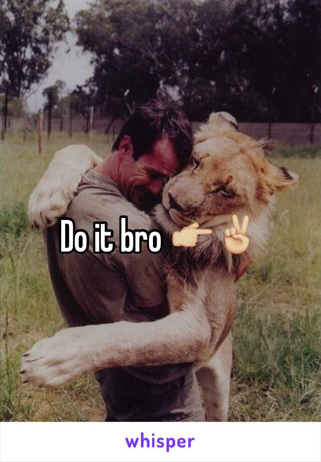 Do it bro 👉🏼✌🏼️