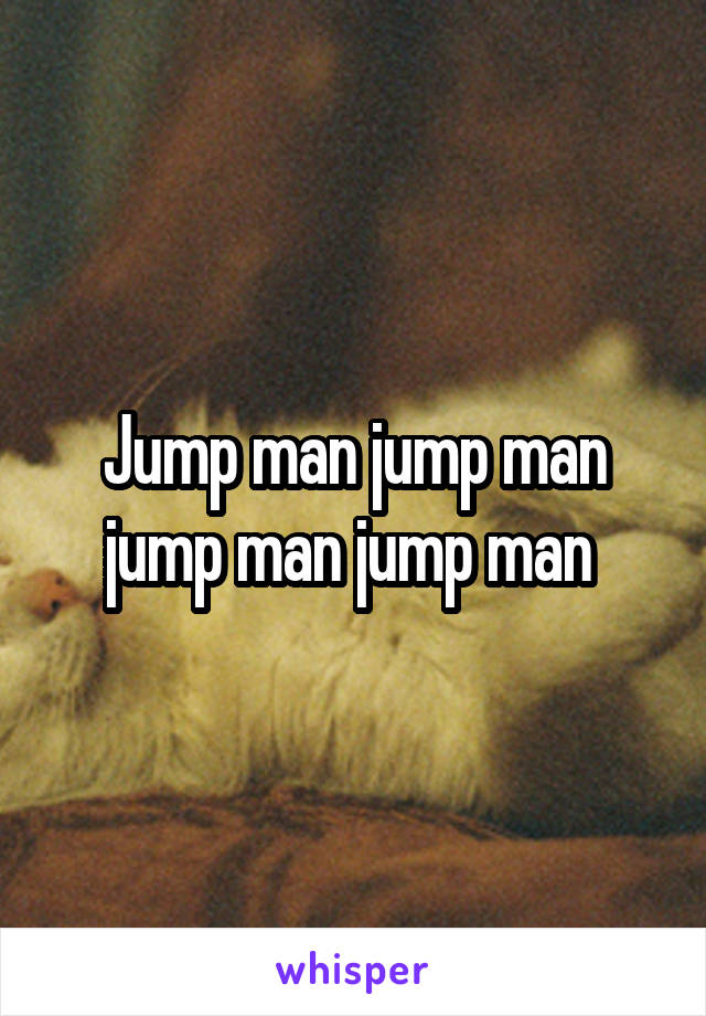 Jump man jump man jump man jump man 