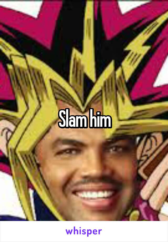 Slam him