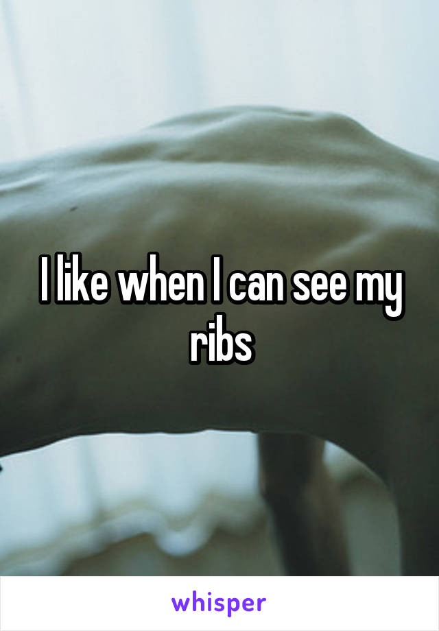 I like when I can see my ribs