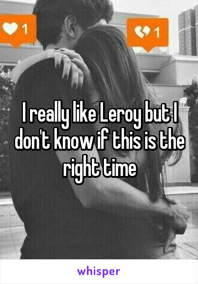 I really like Leroy but I don't know if this is the right time