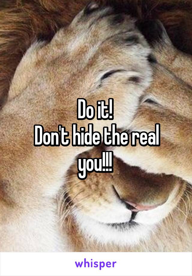 Do it! 
Don't hide the real you!!! 