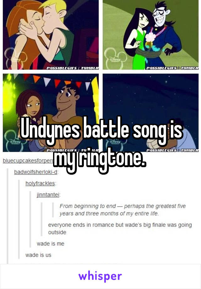 Undynes battle song is my ringtone. 