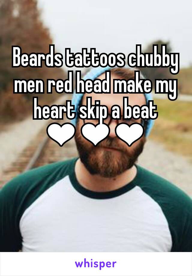 Beards tattoos chubby men red head make my heart skip a beat ❤❤❤