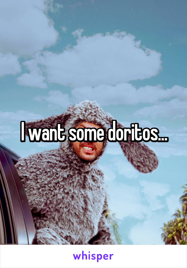 I want some doritos...