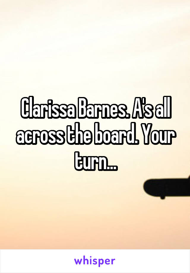 Clarissa Barnes. A's all across the board. Your turn...