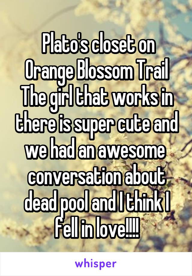  Plato's closet on Orange Blossom Trail The girl that works in there is super cute and we had an awesome 
conversation about dead pool and I think I fell in love!!!!