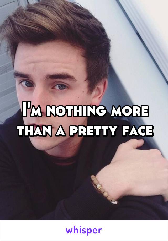 I'm nothing more than a pretty face