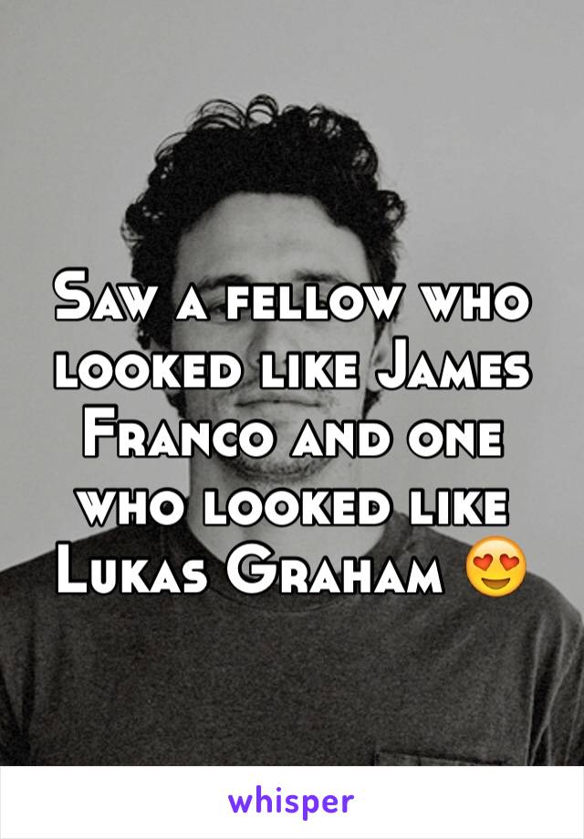 Saw a fellow who looked like James Franco and one who looked like Lukas Graham 😍