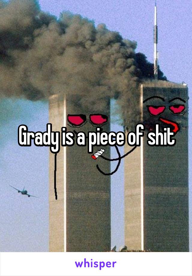 Grady is a piece of shit