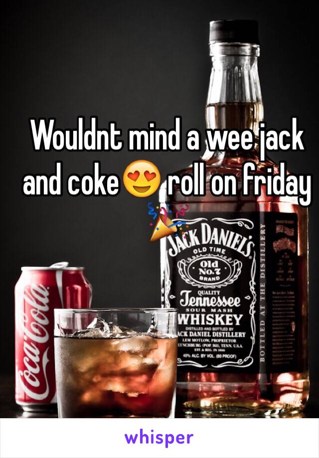 Wouldnt mind a wee jack and coke😍 roll on friday 🎉