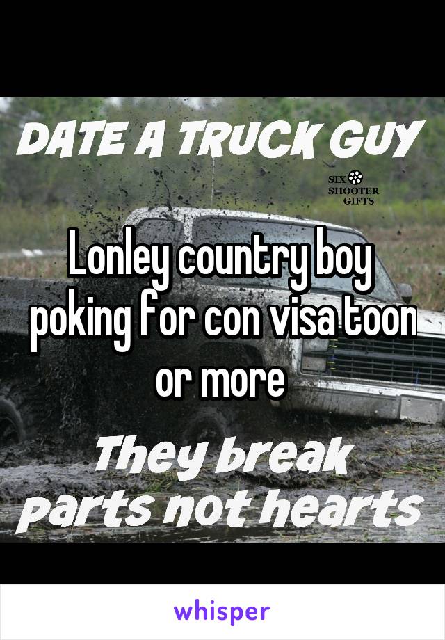 Lonley country boy  poking for con visa toon or more 