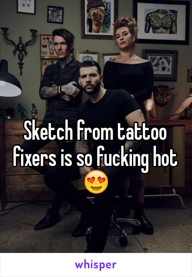 Sketch from tattoo fixers is so fucking hot 😍