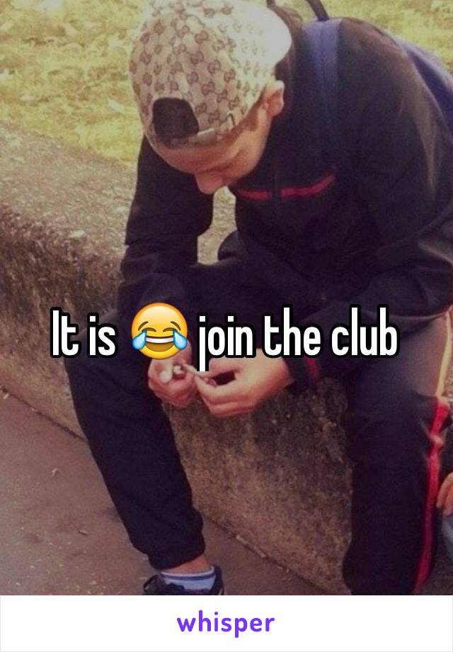 It is 😂 join the club 